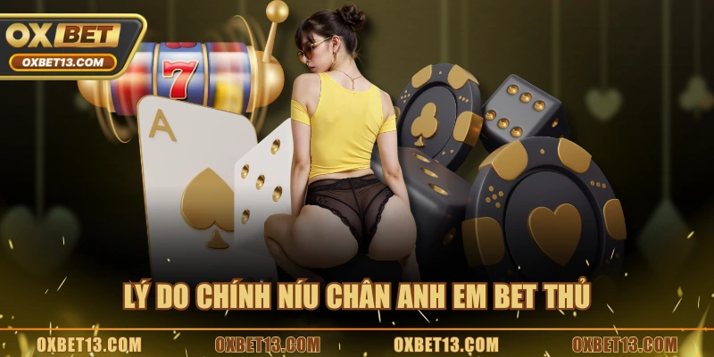 Lý do chính níu chân anh em bet thủ