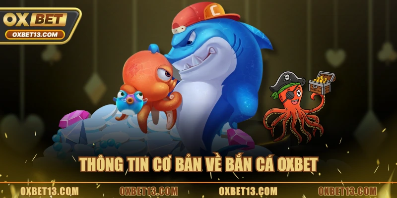 Thông tin cơ bản về bắn cá OXBET